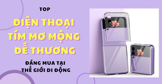 TOP điện thoại màu tím mơ mộng dễ thương nên mua nhất tại TGDĐ