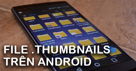 File .thumbnails trên máy Android là gì? Hướng dẫn cách xóa đơn giản -  Thegioididong.com