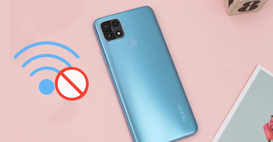 Điện thoại OPPO không kết nối được WiFi - Nguyên nhân & cách khắc phục