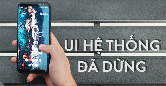 Lỗi UI hệ thống đã dừng - Nguyên nhân và cách khắc phục cực đơn giản