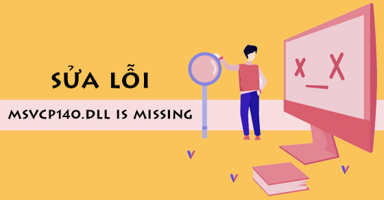 5 cách khắc phục lỗi MSVCP140.dll is missing chi tiết, thành công