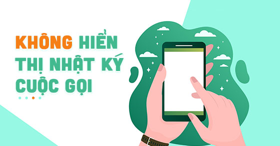 Cách khắc phục điện thoại không hiển thị nhật ký cuộc gọi cực chi tiết