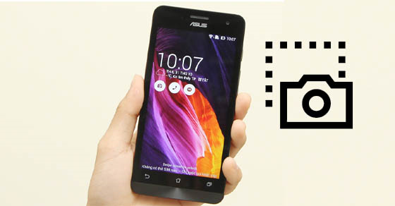 Cách chụp màn hình Asus ZenFone cực đơn giản ai cũng làm được
