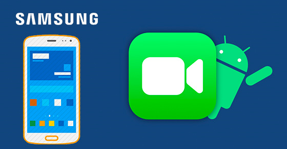 Cách sử dụng FaceTime trên điện thoại Samsung và các ứng dụng thay thế