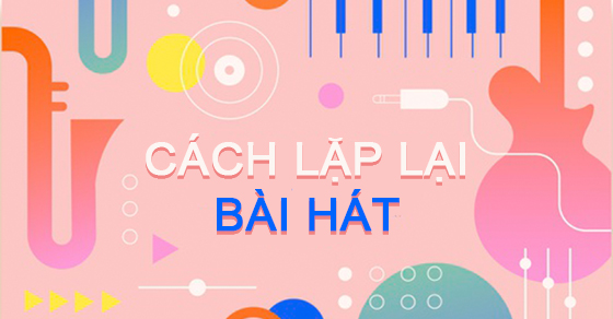 Cách lặp lại bài hát trong Zing Mp3 và các ứng dụng nghe nhạc khác