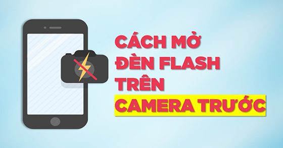 Cách mở đèn flash camera trước để selfie trên iPhone, Android