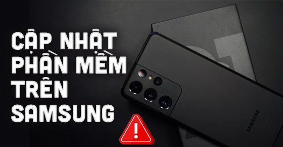 Cách khắc phục lỗi điện thoại Samsung không cập nhật được phần mềm