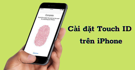 [Video] Cách cài đặt vân tay (Touch ID) trên iPhone cực đơn giản