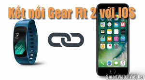 Hướng dẫn cách kết nối Samsung Gear Fit 2 với iPhone