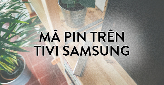 Cách đổi mã PIN, lấy lại mã PIN khi lỡ quên trên tivi Samsung đơn giản