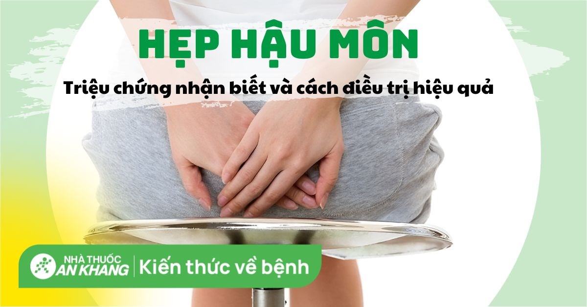 Hẹp hậu môn: Triệu chứng nhận biết và cách điều trị hiệu quả