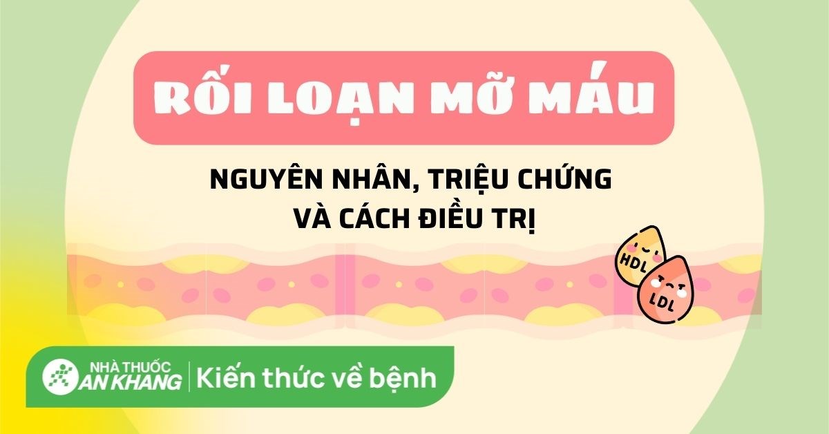Rối loạn mỡ máu: Nguyên nhân, triệu chứng và cách điều trị