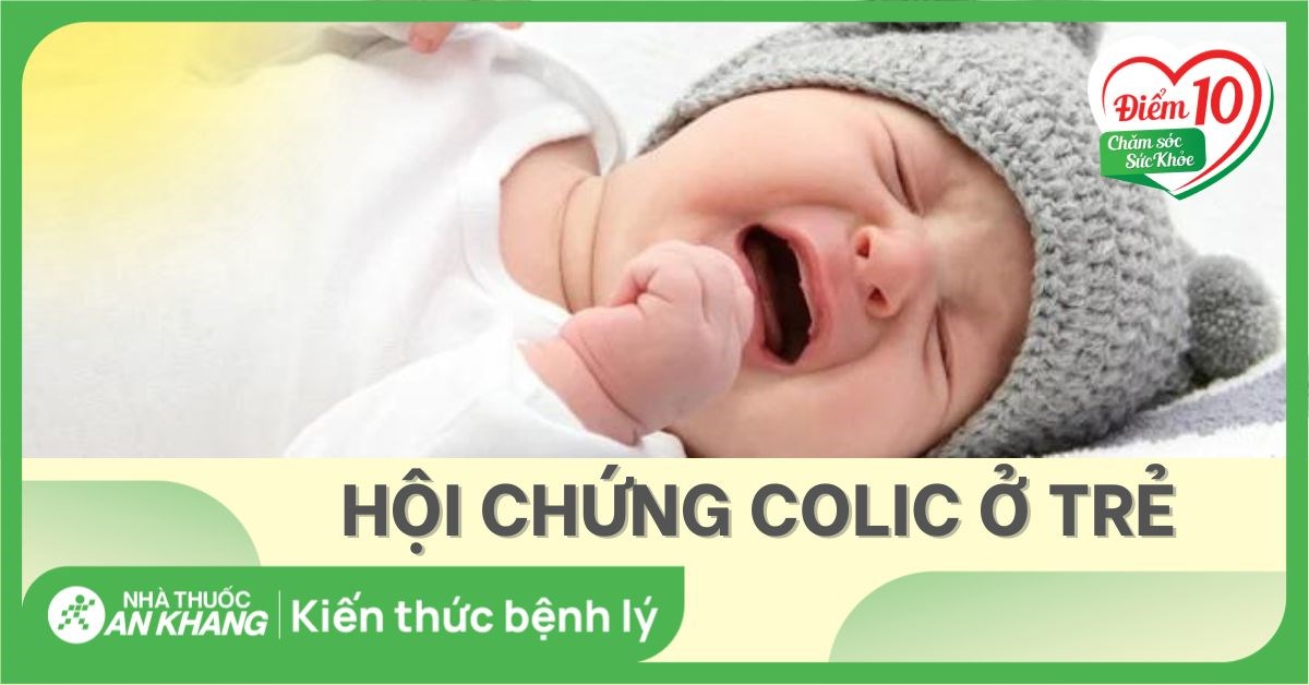 Hội chứng Colic, quấy khóc ở trẻ: Nguyên nhân và cách điều trị