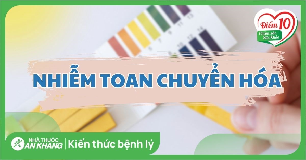 Toan chuyển hóa là gì? Nguyên nhân và dấu hiệu của bệnh