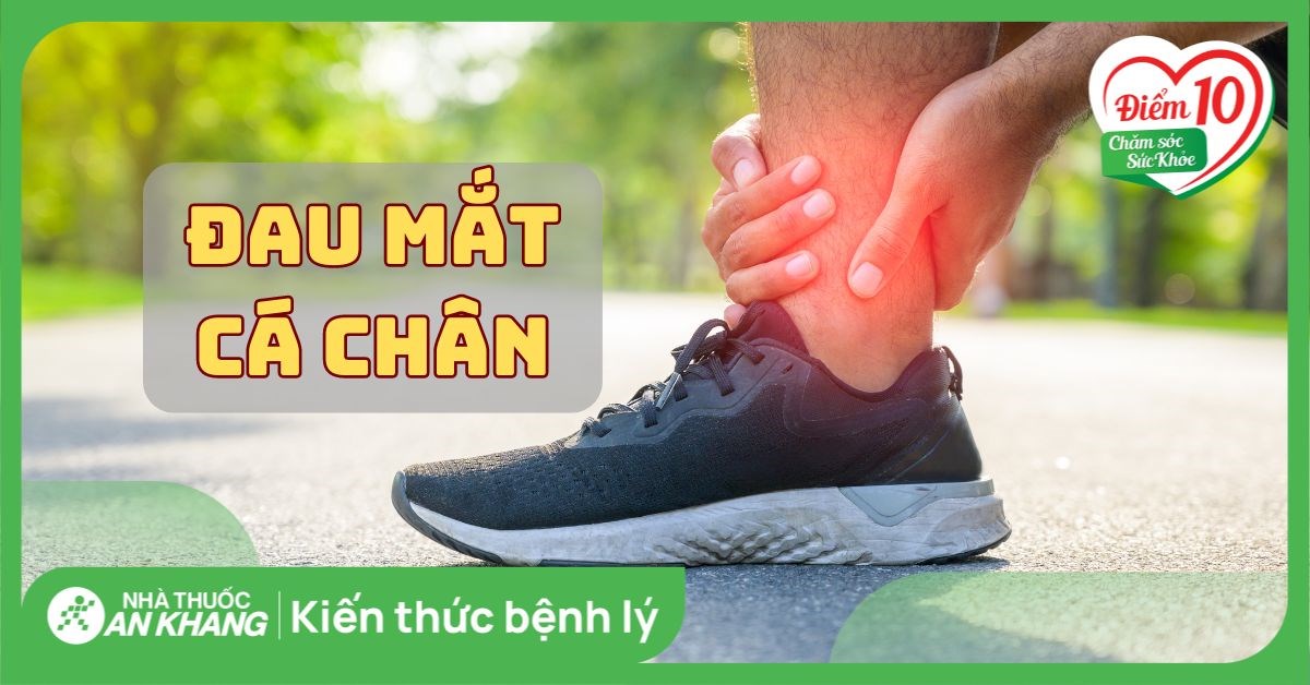 Đau mắt cá chân là gì? Nguyên nhân, dấu hiệu và cách điều trị